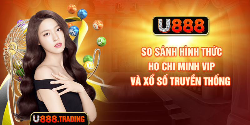 So sánh hình thức Ho Chi Minh VIP và xổ số truyền thống