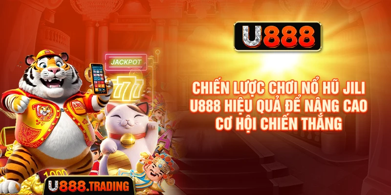 Chiến lược chơi Nổ Hũ Jili U888 hiệu quả để nâng cao cơ hội chiến thắng