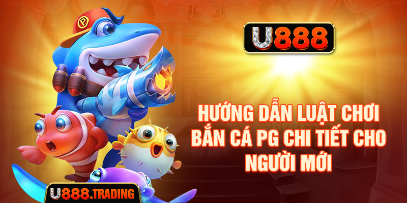 Hướng dẫn luật chơi Bắn cá PG chi tiết cho người mới